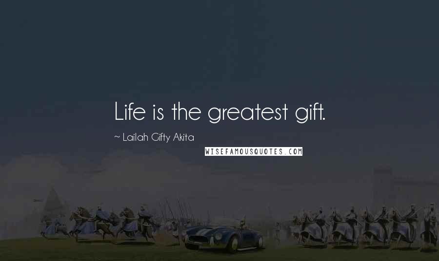 Lailah Gifty Akita Quotes: Life is the greatest gift.