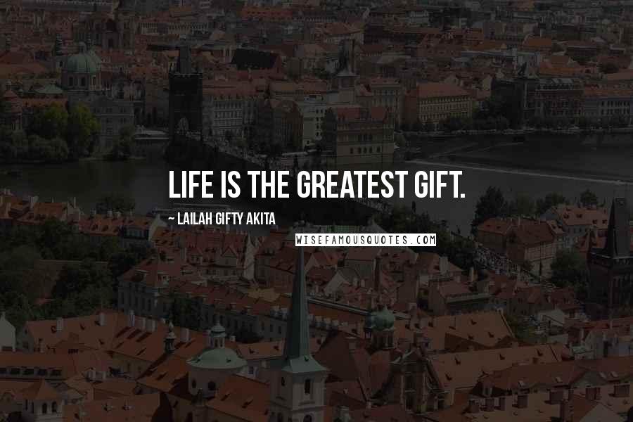 Lailah Gifty Akita Quotes: Life is the greatest gift.