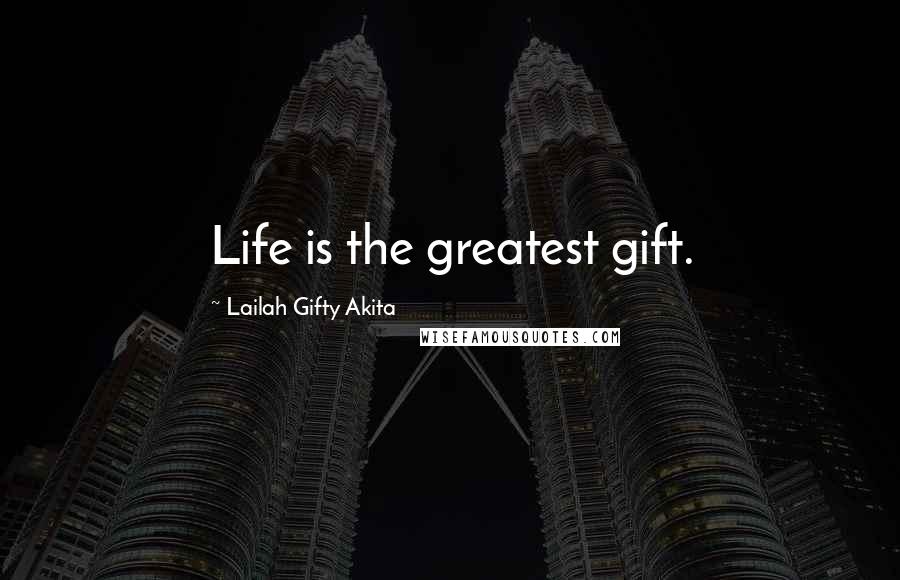 Lailah Gifty Akita Quotes: Life is the greatest gift.