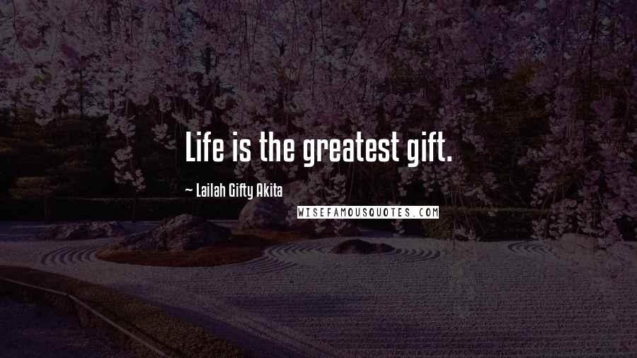 Lailah Gifty Akita Quotes: Life is the greatest gift.