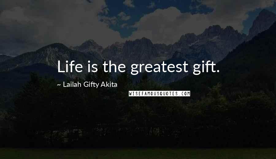 Lailah Gifty Akita Quotes: Life is the greatest gift.