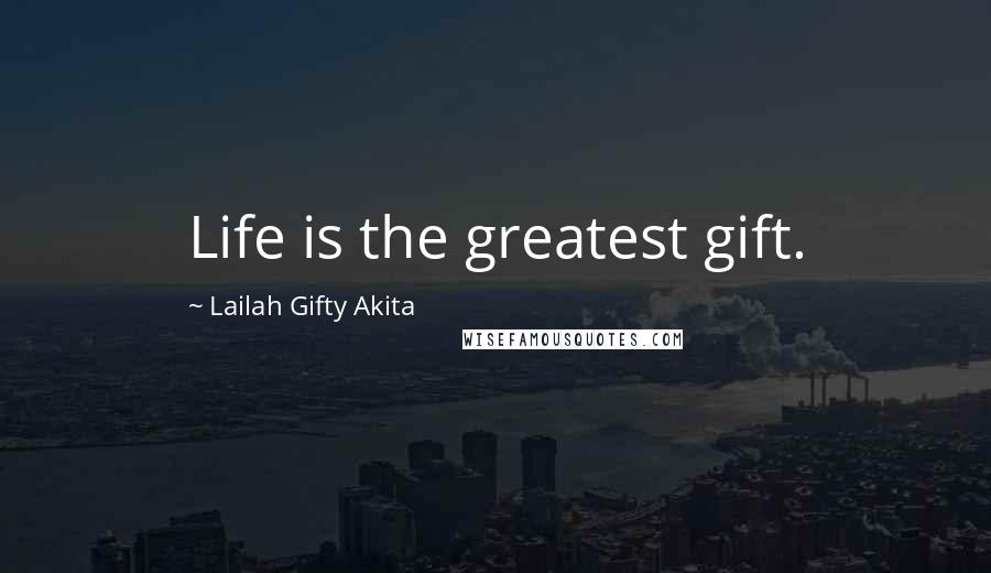 Lailah Gifty Akita Quotes: Life is the greatest gift.