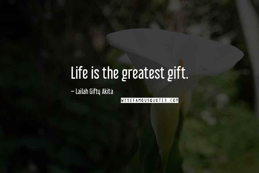 Lailah Gifty Akita Quotes: Life is the greatest gift.