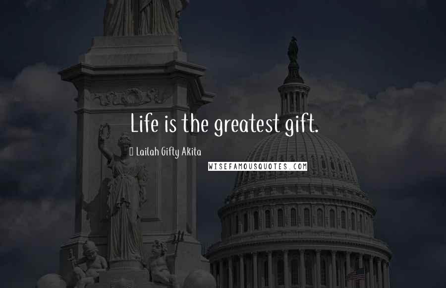 Lailah Gifty Akita Quotes: Life is the greatest gift.