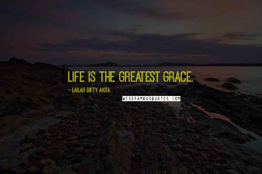 Lailah Gifty Akita Quotes: Life is the greatest grace.