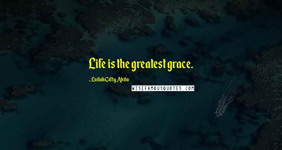 Lailah Gifty Akita Quotes: Life is the greatest grace.