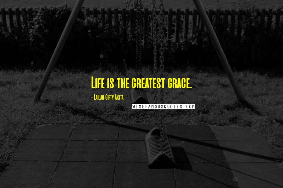 Lailah Gifty Akita Quotes: Life is the greatest grace.