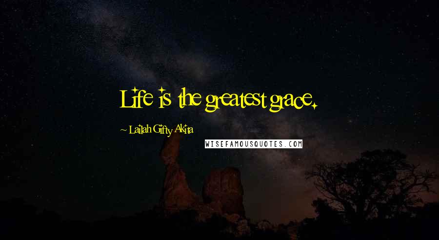 Lailah Gifty Akita Quotes: Life is the greatest grace.