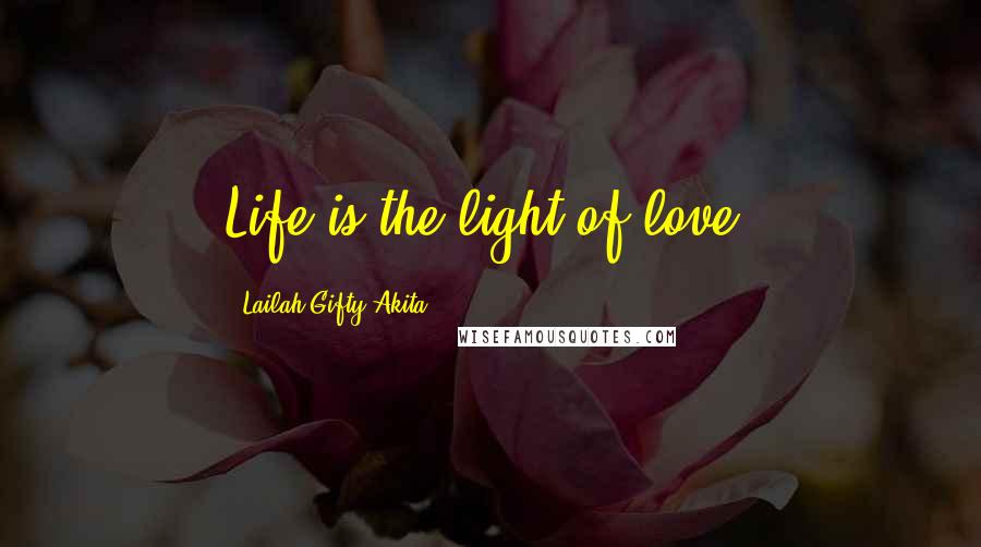 Lailah Gifty Akita Quotes: Life is the light of love.