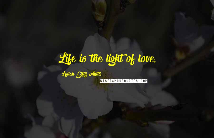 Lailah Gifty Akita Quotes: Life is the light of love.