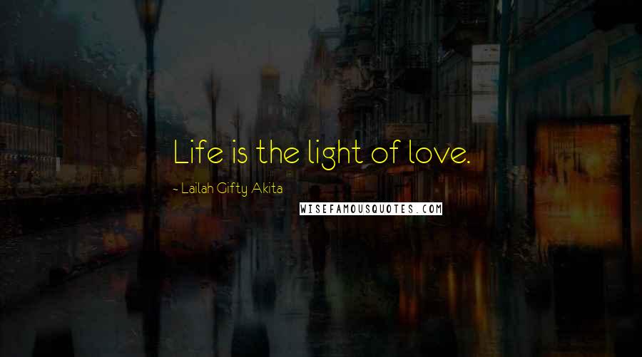 Lailah Gifty Akita Quotes: Life is the light of love.