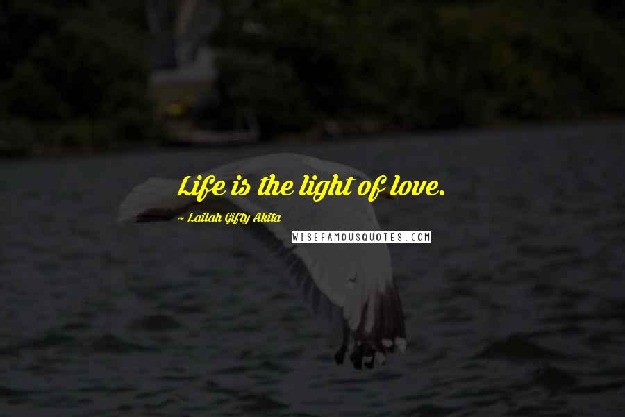 Lailah Gifty Akita Quotes: Life is the light of love.