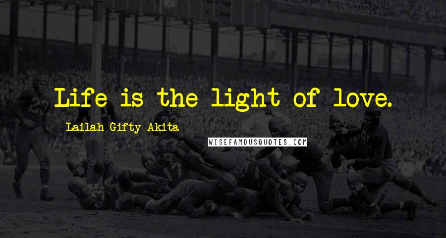 Lailah Gifty Akita Quotes: Life is the light of love.