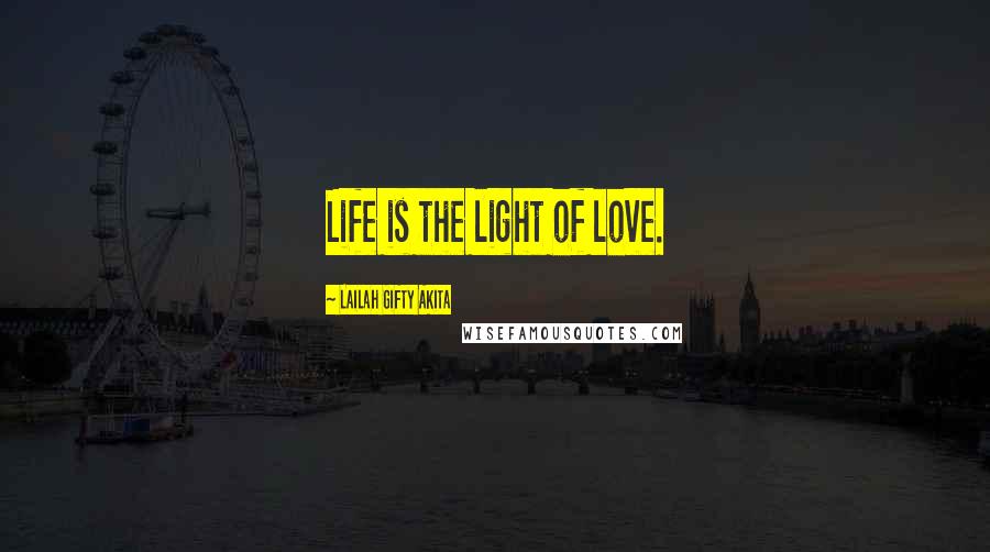 Lailah Gifty Akita Quotes: Life is the light of love.