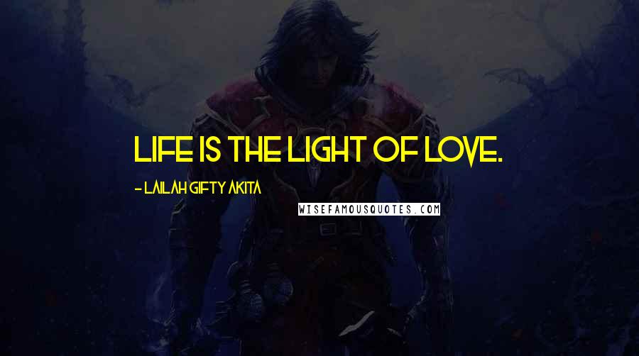 Lailah Gifty Akita Quotes: Life is the light of love.