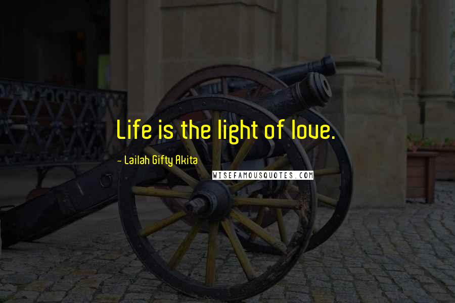 Lailah Gifty Akita Quotes: Life is the light of love.