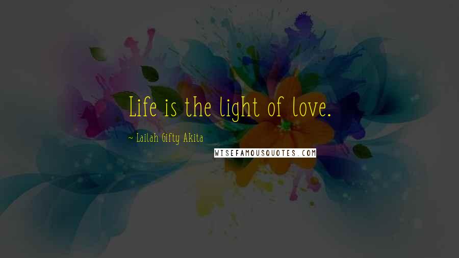 Lailah Gifty Akita Quotes: Life is the light of love.