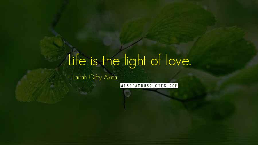 Lailah Gifty Akita Quotes: Life is the light of love.