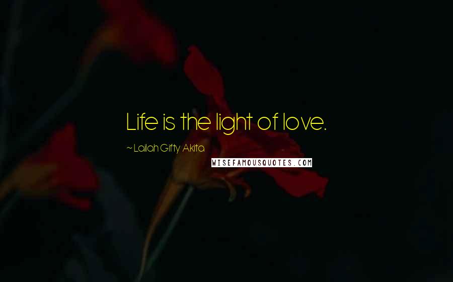 Lailah Gifty Akita Quotes: Life is the light of love.