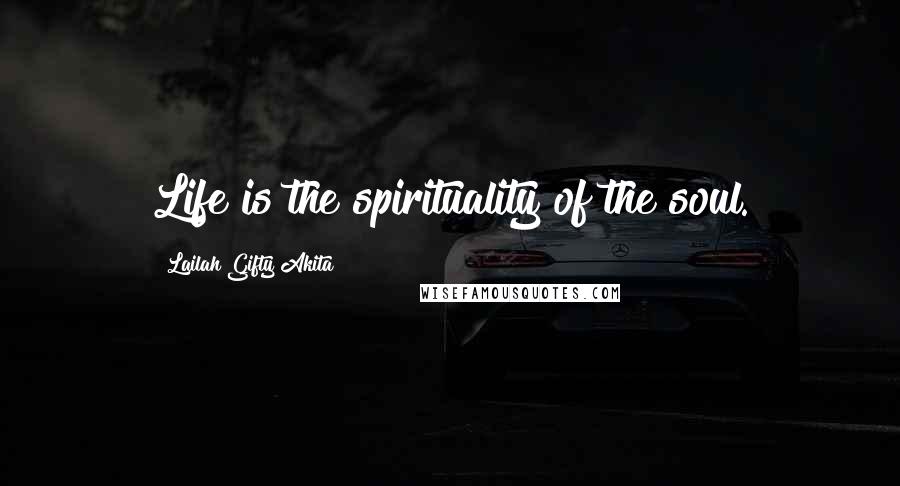 Lailah Gifty Akita Quotes: Life is the spirituality of the soul.