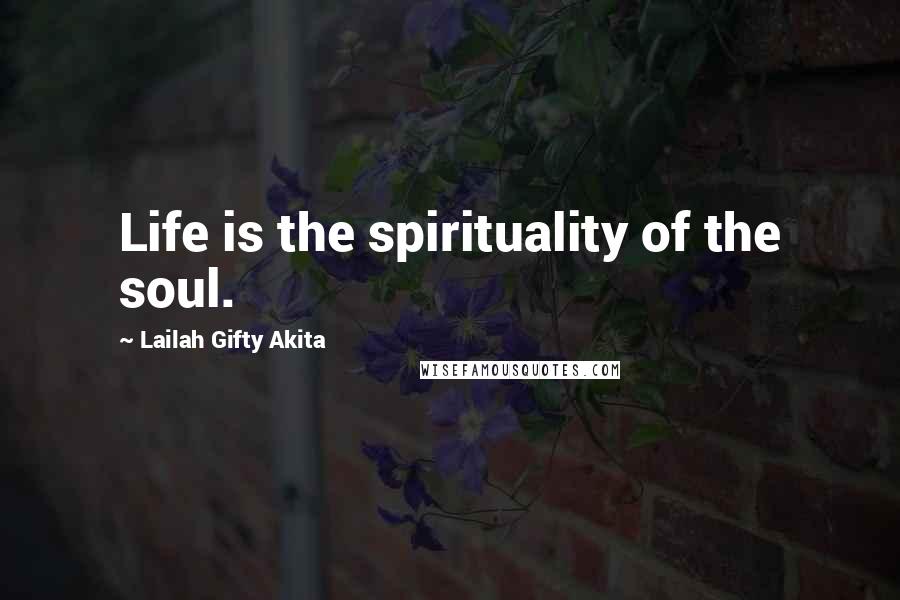 Lailah Gifty Akita Quotes: Life is the spirituality of the soul.