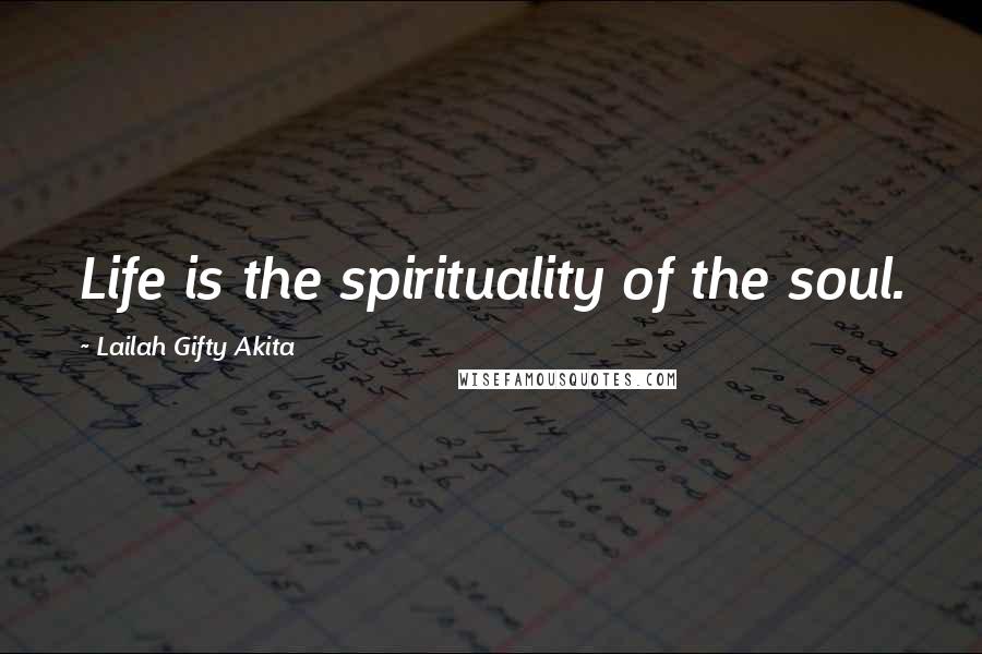 Lailah Gifty Akita Quotes: Life is the spirituality of the soul.