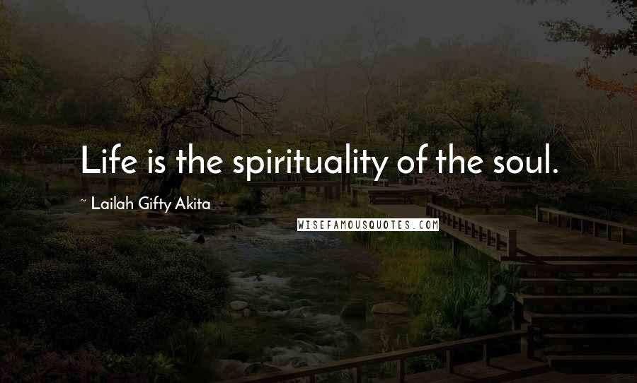 Lailah Gifty Akita Quotes: Life is the spirituality of the soul.