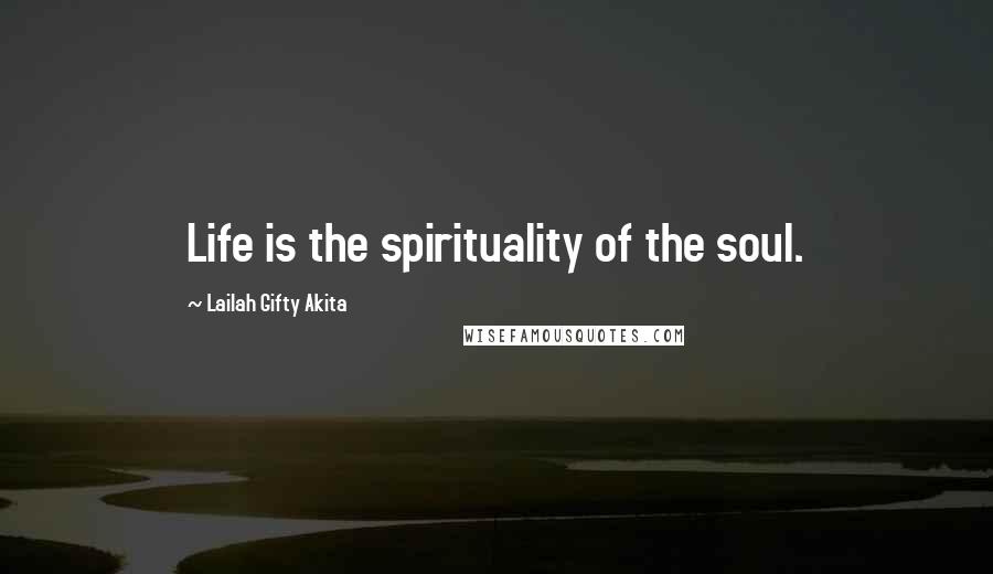 Lailah Gifty Akita Quotes: Life is the spirituality of the soul.