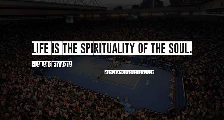 Lailah Gifty Akita Quotes: Life is the spirituality of the soul.