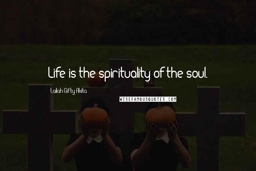 Lailah Gifty Akita Quotes: Life is the spirituality of the soul.