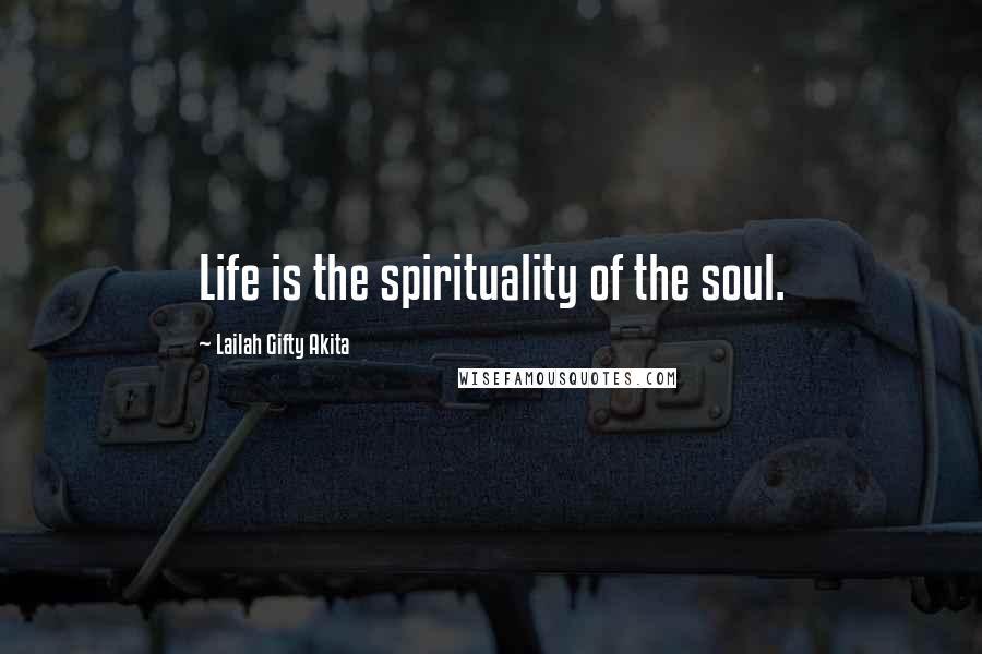 Lailah Gifty Akita Quotes: Life is the spirituality of the soul.