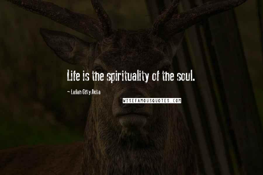 Lailah Gifty Akita Quotes: Life is the spirituality of the soul.