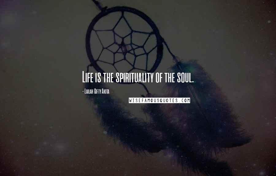 Lailah Gifty Akita Quotes: Life is the spirituality of the soul.