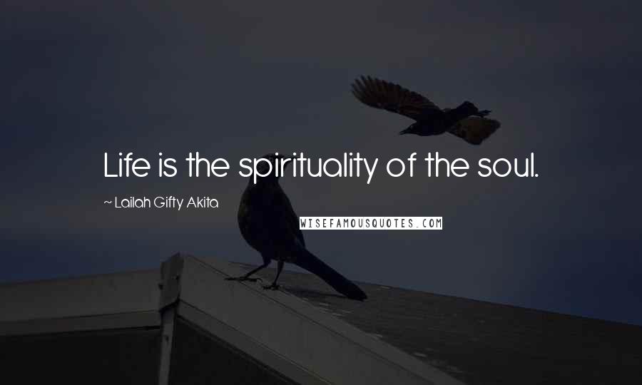 Lailah Gifty Akita Quotes: Life is the spirituality of the soul.