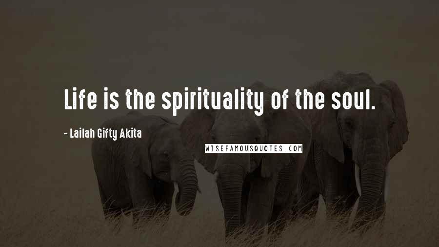 Lailah Gifty Akita Quotes: Life is the spirituality of the soul.