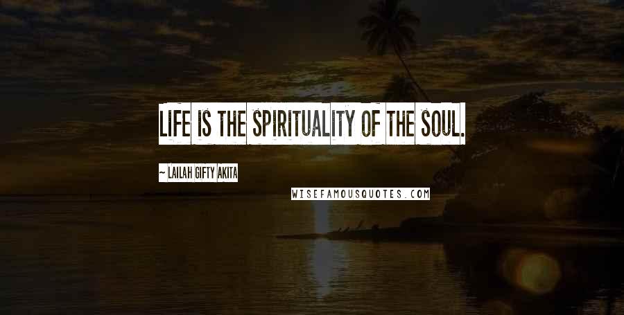 Lailah Gifty Akita Quotes: Life is the spirituality of the soul.