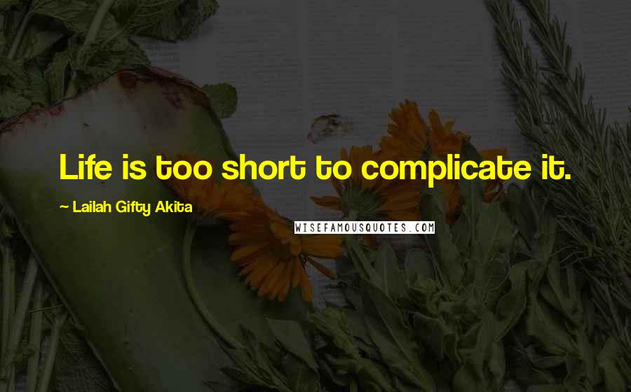 Lailah Gifty Akita Quotes: Life is too short to complicate it.