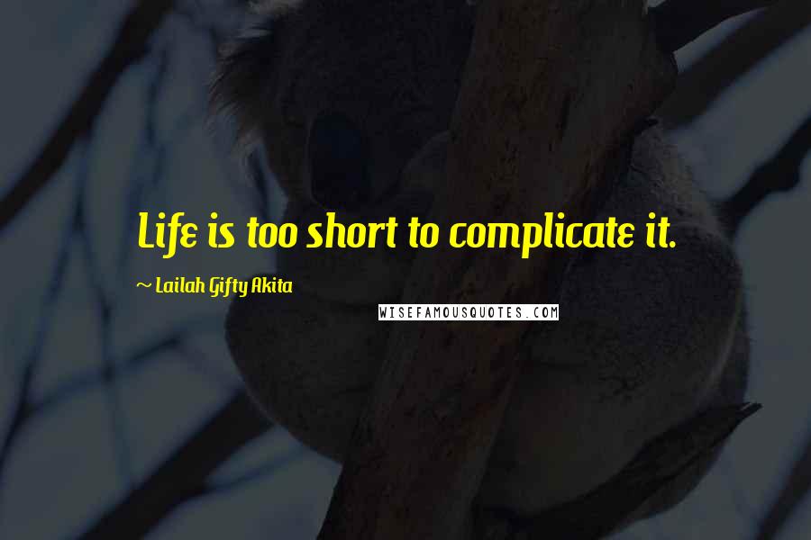 Lailah Gifty Akita Quotes: Life is too short to complicate it.