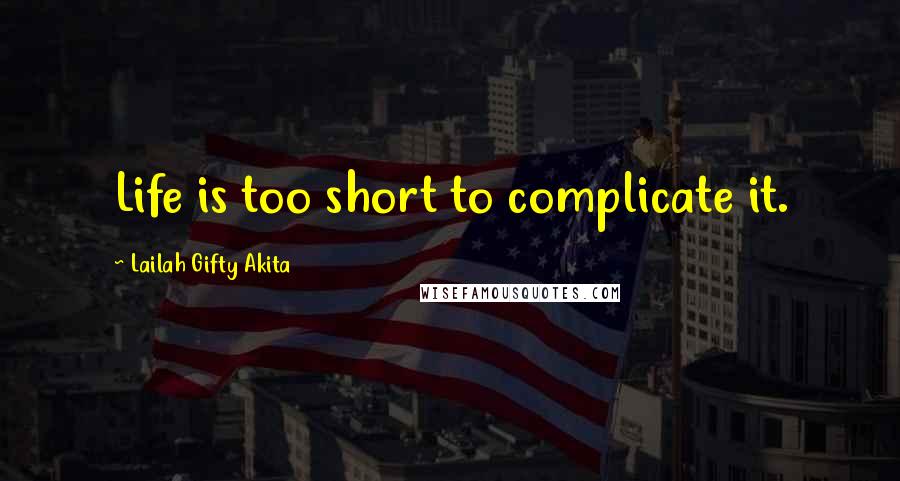 Lailah Gifty Akita Quotes: Life is too short to complicate it.