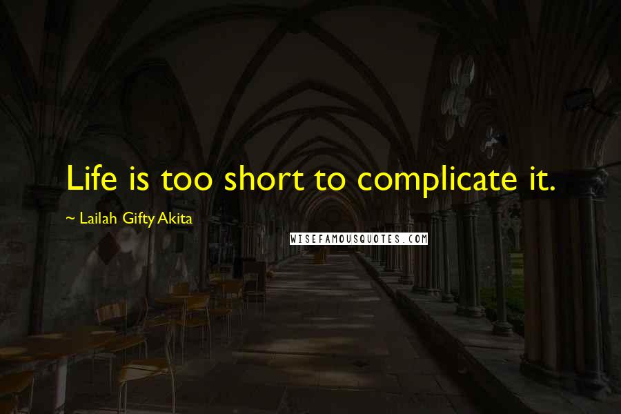 Lailah Gifty Akita Quotes: Life is too short to complicate it.