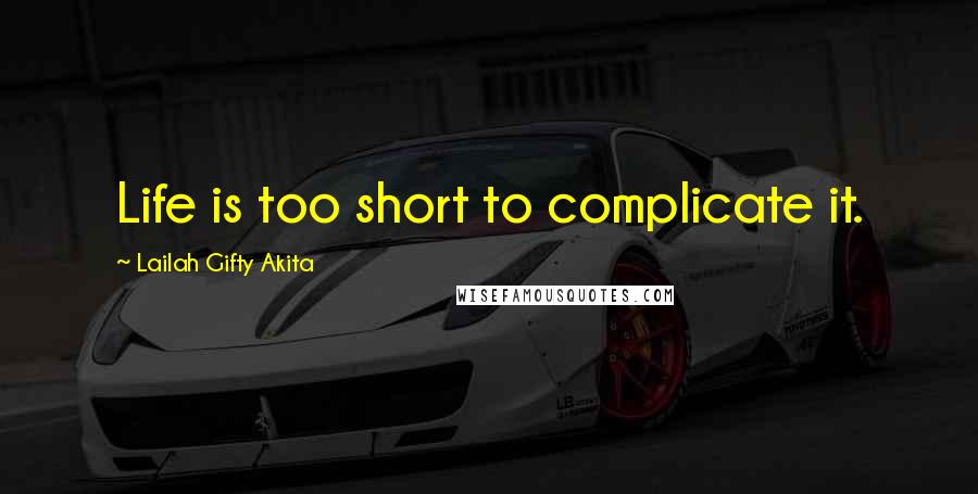 Lailah Gifty Akita Quotes: Life is too short to complicate it.