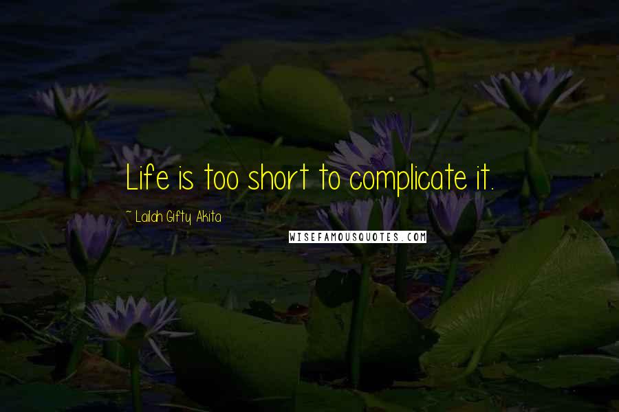 Lailah Gifty Akita Quotes: Life is too short to complicate it.