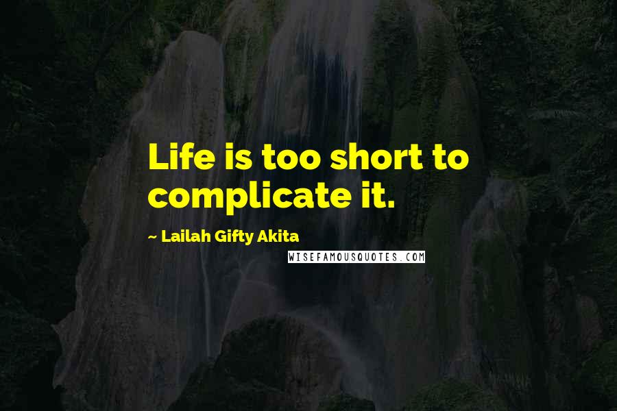 Lailah Gifty Akita Quotes: Life is too short to complicate it.