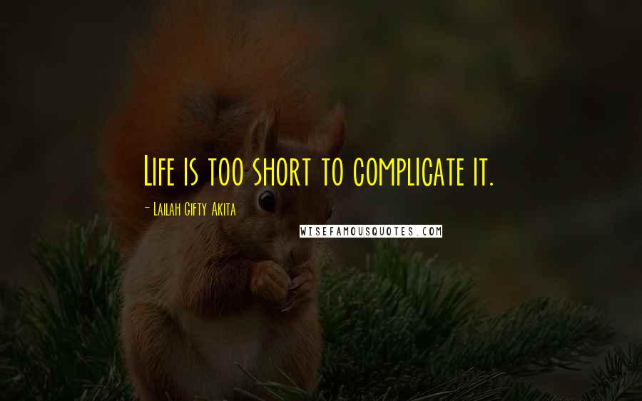 Lailah Gifty Akita Quotes: Life is too short to complicate it.