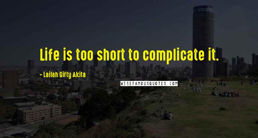 Lailah Gifty Akita Quotes: Life is too short to complicate it.