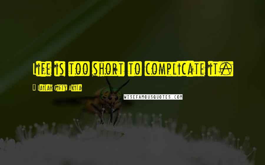 Lailah Gifty Akita Quotes: Life is too short to complicate it.