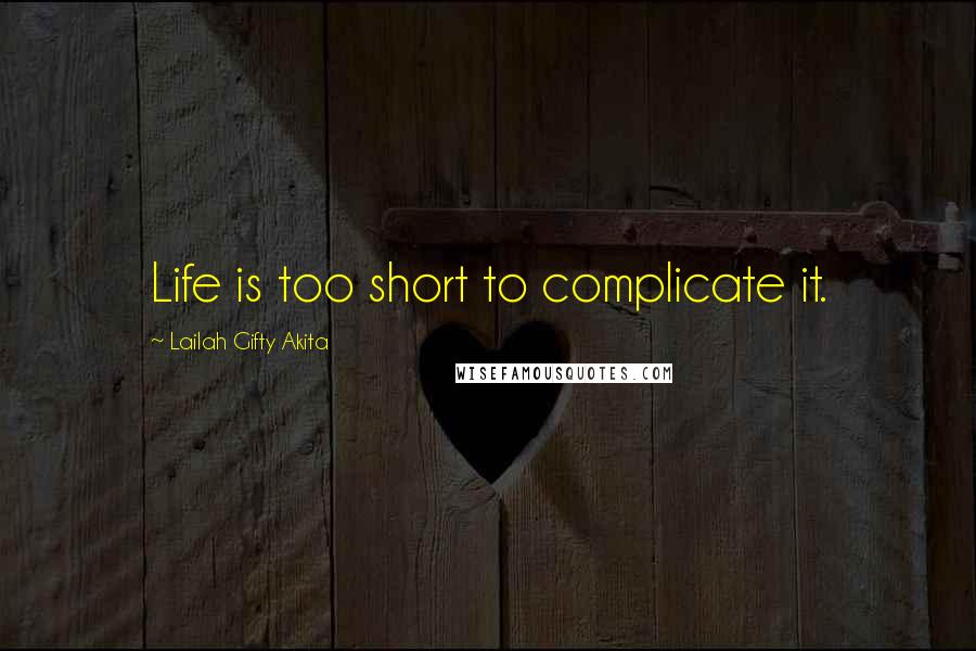 Lailah Gifty Akita Quotes: Life is too short to complicate it.