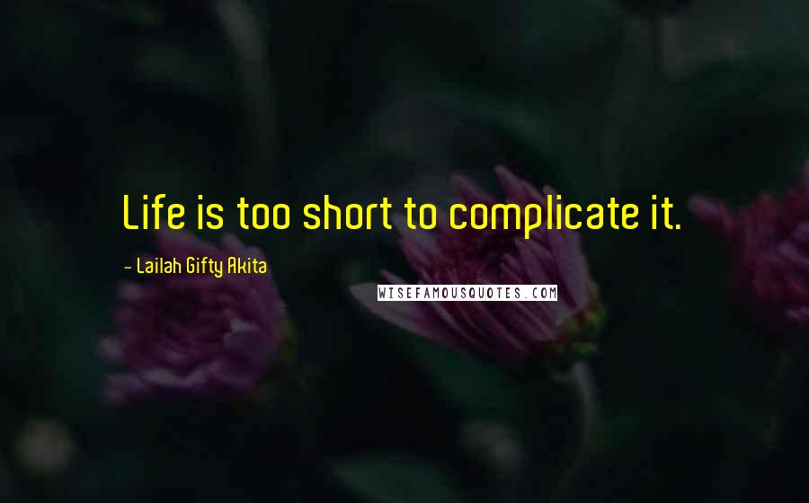 Lailah Gifty Akita Quotes: Life is too short to complicate it.