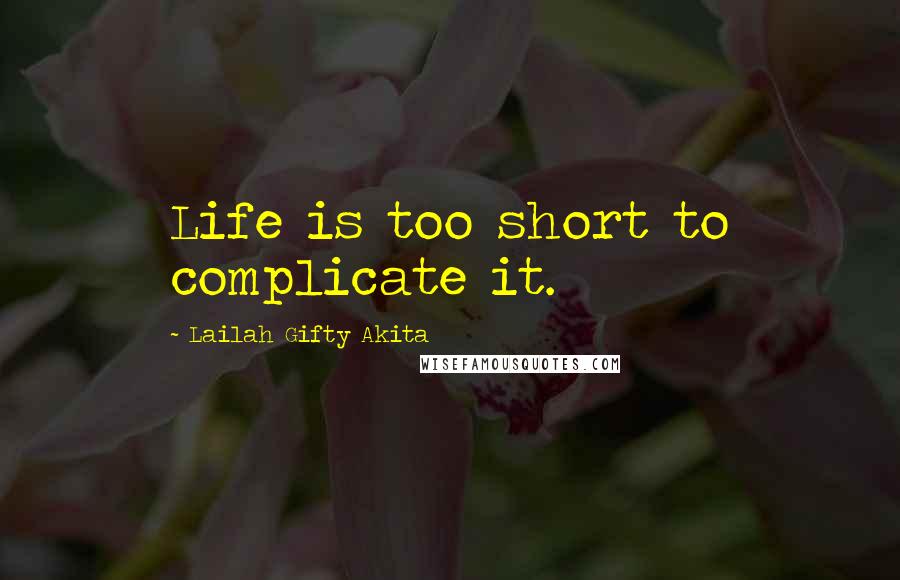 Lailah Gifty Akita Quotes: Life is too short to complicate it.