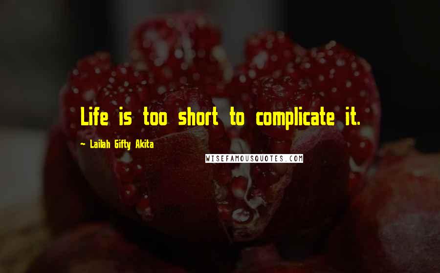 Lailah Gifty Akita Quotes: Life is too short to complicate it.